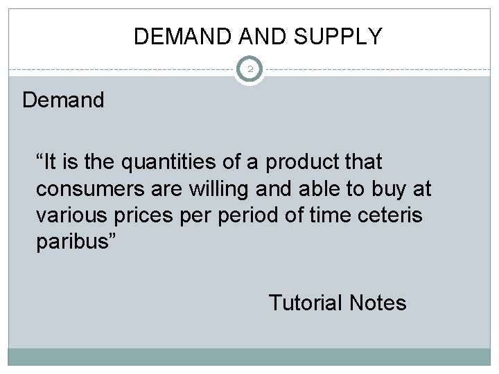 DEMAND SUPPLY 2 Demand “It is the quantities of a product that consumers are