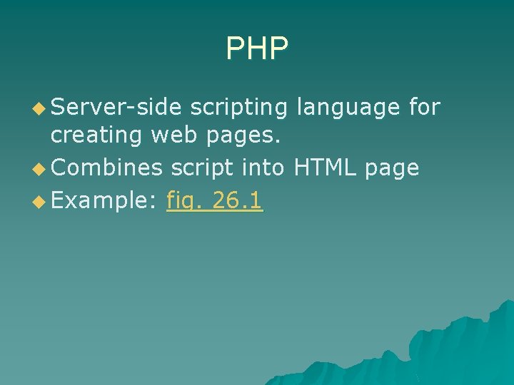 PHP u Server-side scripting language for creating web pages. u Combines script into HTML
