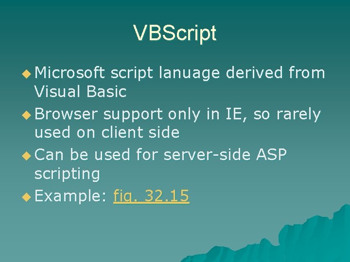 VBScript u Microsoft script lanuage derived from Visual Basic u Browser support only in