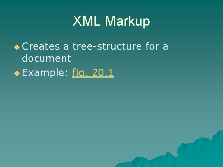XML Markup u Creates a tree-structure for a document u Example: fig. 20. 1