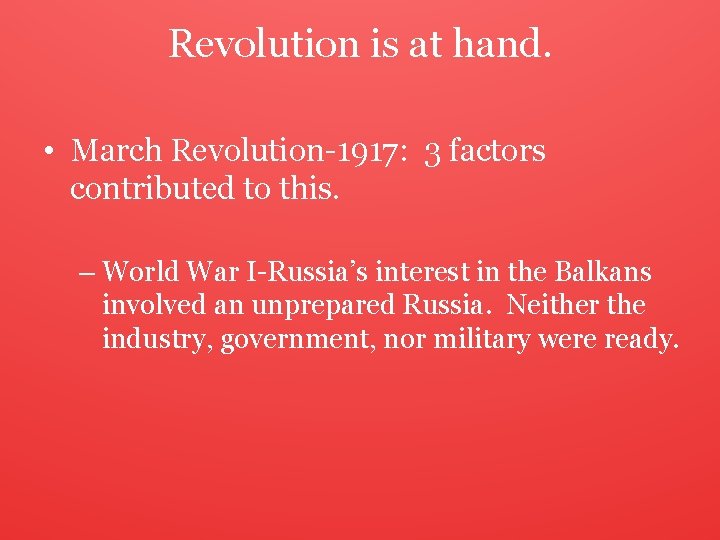 Revolution is at hand. • March Revolution-1917: 3 factors contributed to this. – World