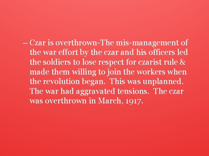 – Czar is overthrown-The mis-management of the war effort by the czar and his