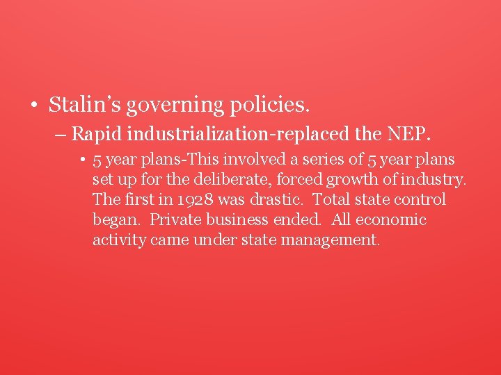  • Stalin’s governing policies. – Rapid industrialization-replaced the NEP. • 5 year plans-This