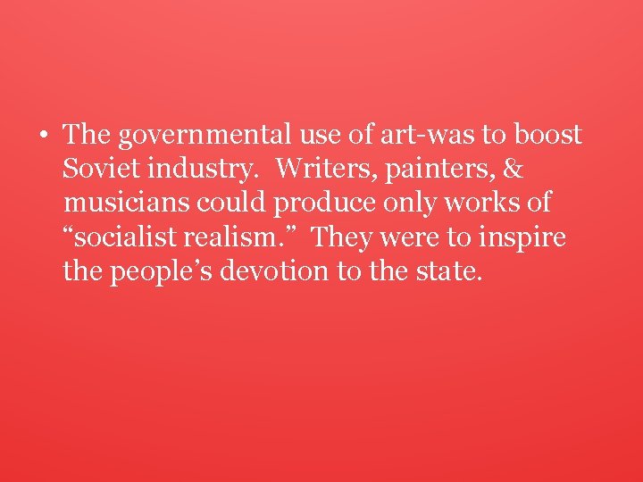  • The governmental use of art-was to boost Soviet industry. Writers, painters, &