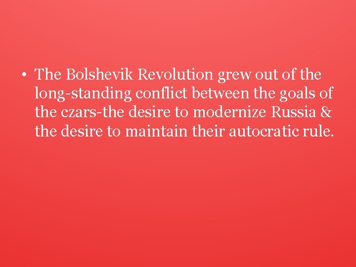  • The Bolshevik Revolution grew out of the long-standing conflict between the goals