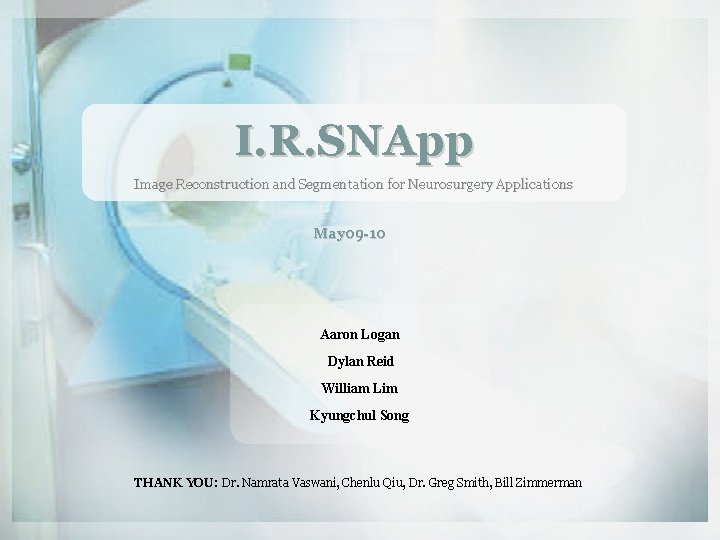 I. R. SNApp Image Reconstruction and Segmentation for Neurosurgery Applications May 09 -10 Aaron