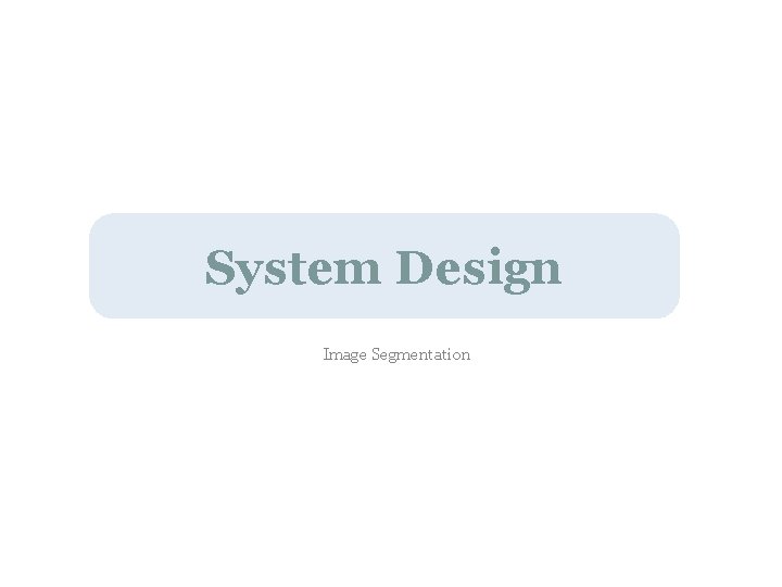 System Design Image Segmentation 