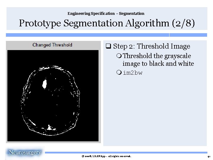 Engineering Specification – Segmentation Prototype Segmentation Algorithm (2/8) q Step 2: Threshold Image m