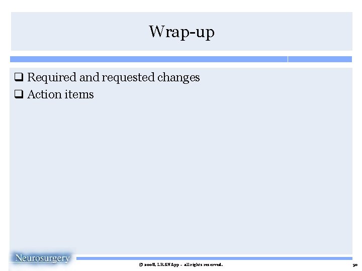 Wrap-up q Required and requested changes q Action items © 2008, I. R. SNApp