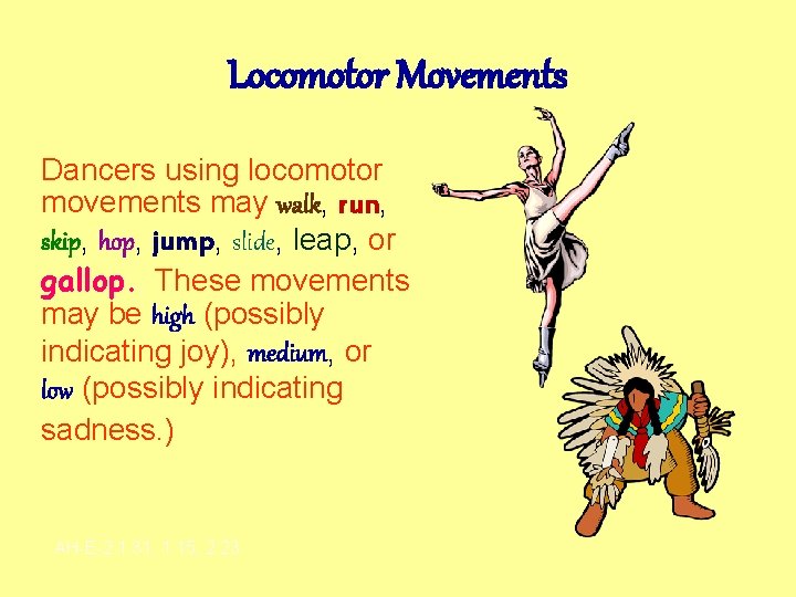 Locomotor Movements Dancers using locomotor movements may walk, run, skip, hop, jump, slide, leap,