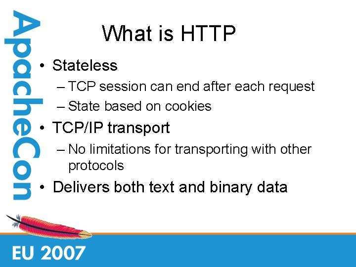 What is HTTP • Stateless – TCP session can end after each request –