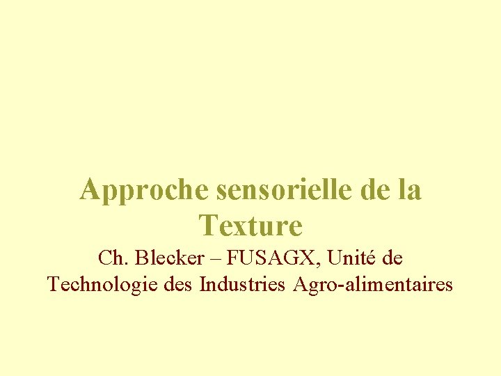 Approche sensorielle de la Texture Ch. Blecker – FUSAGX, Unité de Technologie des Industries