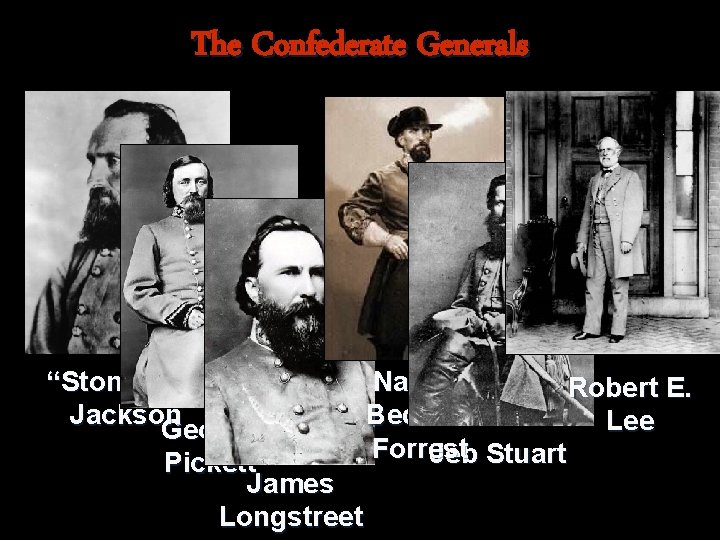 The Confederate Generals “Stonewall” Nathan Robert E. Jackson Bedford Lee George Forrest Jeb Stuart