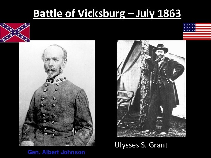 Battle of Vicksburg – July 1863 Gen. Albert Johnson Ulysses S. Grant 