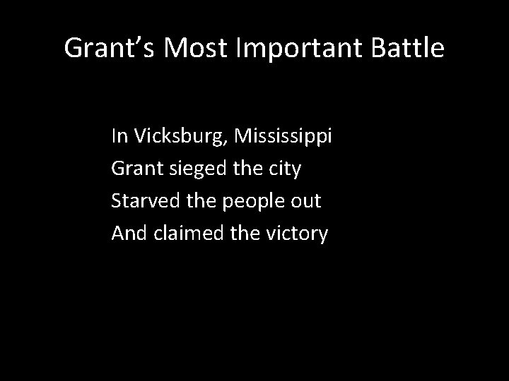 Grant’s Most Important Battle In Vicksburg, Mississippi Grant sieged the city Starved the people