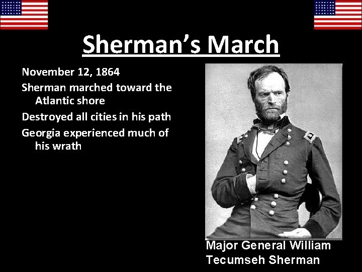 Sherman’s March November 12, 1864 Sherman marched toward the Atlantic shore Destroyed all cities