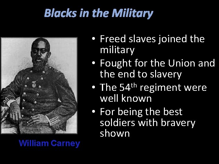 Blacks in the Military William Carney • Freed slaves joined the military • Fought