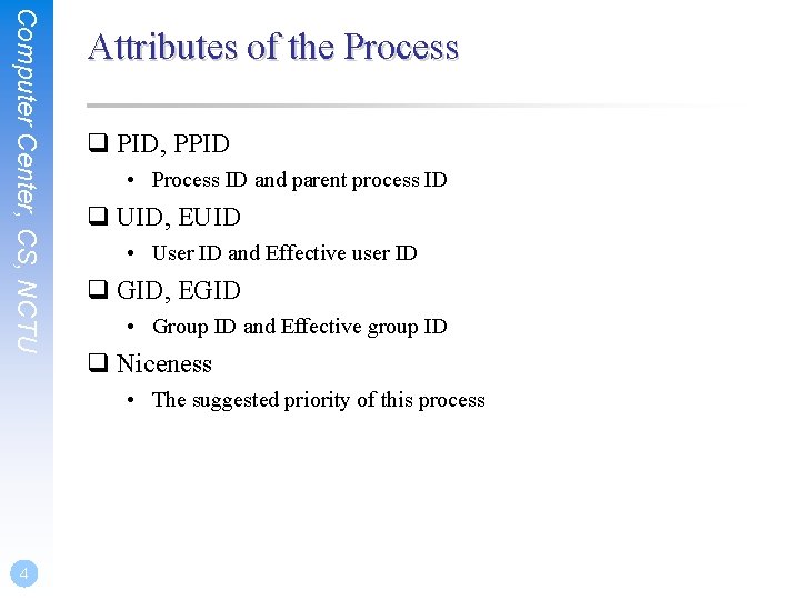 Computer Center, CS, NCTU Attributes of the Process q PID, PPID • Process ID
