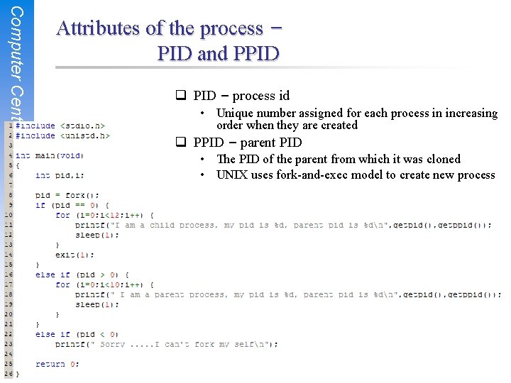 Computer Center, CS, NCTU 5 Attributes of the process – PID and PPID q