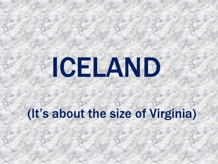 ICELAND (It’s about the size of Virginia) 