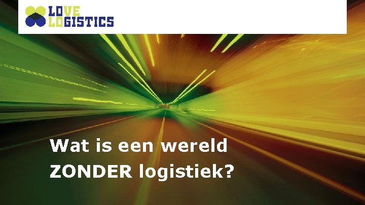 Wat is een wereld ZONDER logistiek? 