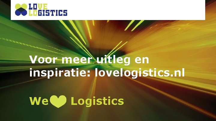 Voor meer uitleg en inspiratie: lovelogistics. nl We Logistics 