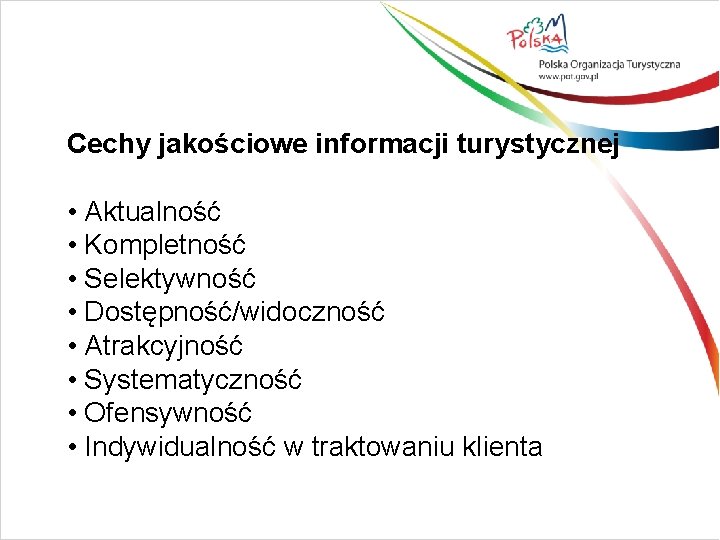 Cechy jakościowe informacji turystycznej • Aktualność • Kompletność • Selektywność • Dostępność/widoczność • Atrakcyjność