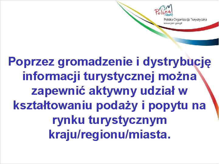 Poprzez gromadzenie i dystrybucję informacji turystycznej można zapewnić aktywny udział w kształtowaniu podaży i