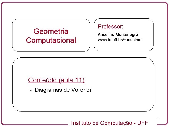 Geometria Computacional Professor: Anselmo Montenegro www. ic. uff. br/~anselmo Conteúdo (aula 11): - Diagramas