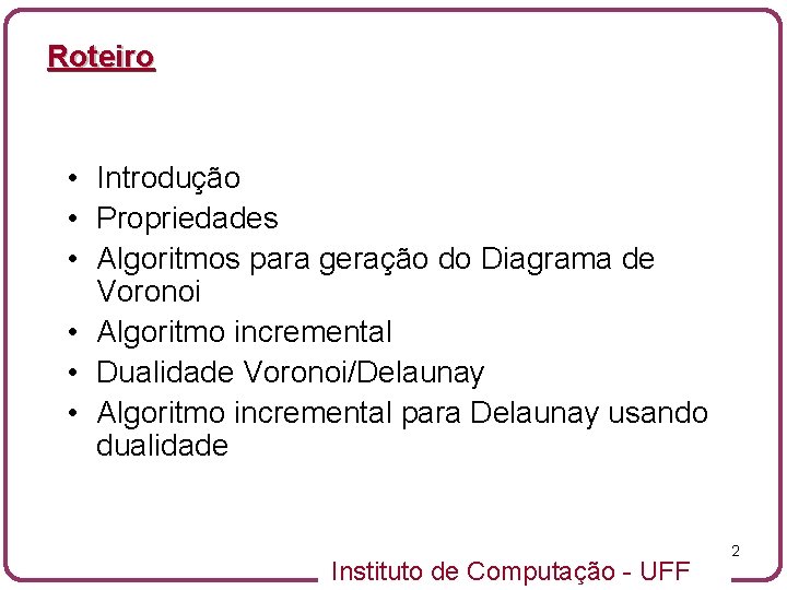 Roteiro • Introdução • Propriedades • Algoritmos para geração do Diagrama de Voronoi •