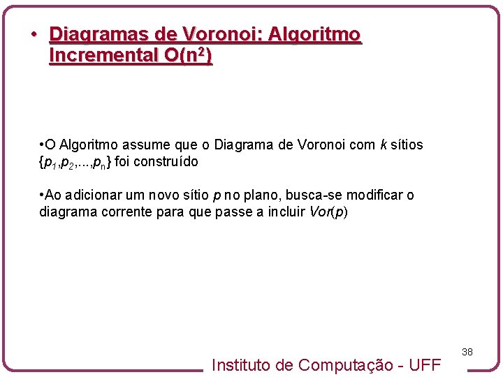  • Diagramas de Voronoi: Algoritmo Incremental O(n 2) • O Algoritmo assume que