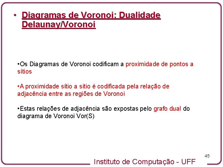  • Diagramas de Voronoi: Dualidade Delaunay/Voronoi • Os Diagramas de Voronoi codificam a