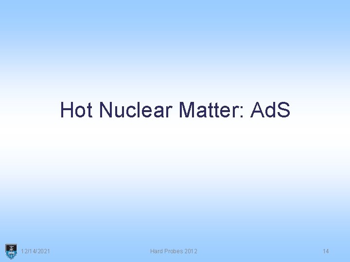 Hot Nuclear Matter: Ad. S 12/14/2021 Hard Probes 2012 14 