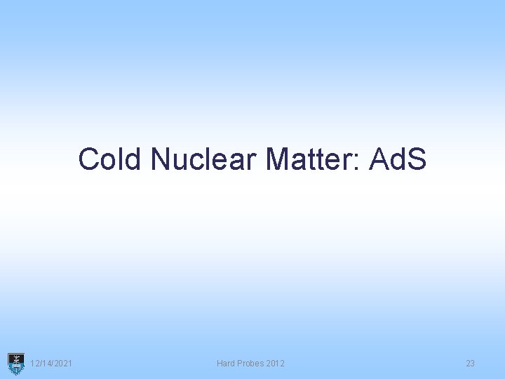 Cold Nuclear Matter: Ad. S 12/14/2021 Hard Probes 2012 23 