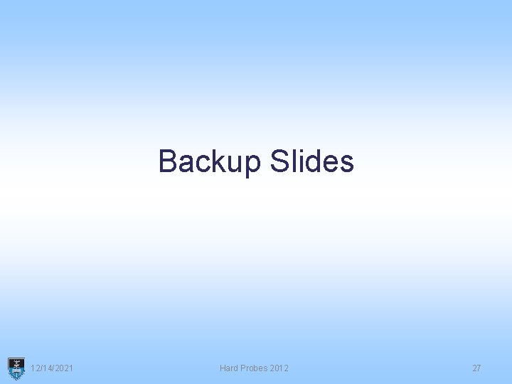 Backup Slides 12/14/2021 Hard Probes 2012 27 