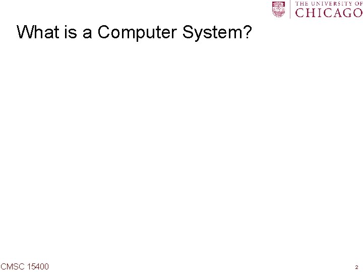 What is a Computer System? CMSC 15400 2 