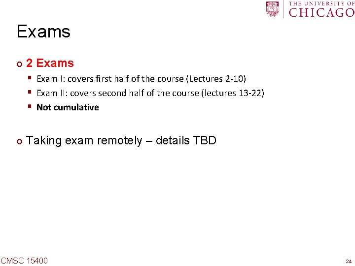 Exams ¢ 2 Exams § Exam I: covers first half of the course (Lectures