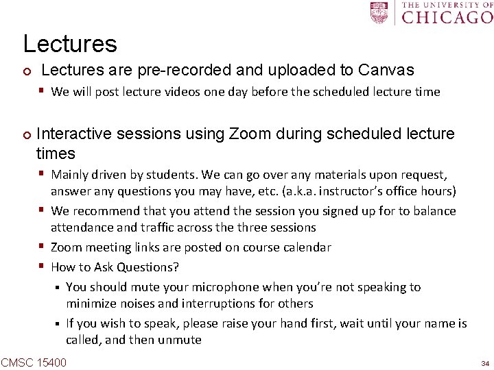 Lectures ¢ Lectures are pre-recorded and uploaded to Canvas § We will post lecture