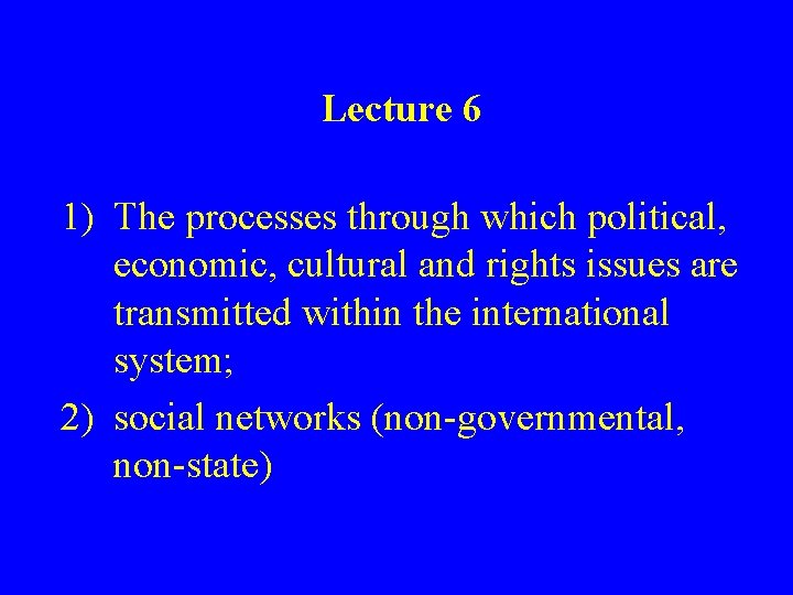 Lecture 6 1) The processes through which political, economic, cultural and rights issues are