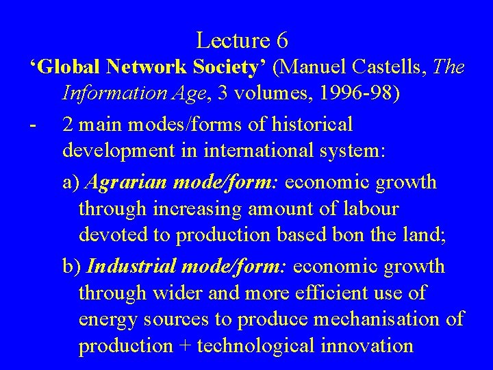 Lecture 6 ‘Global Network Society’ (Manuel Castells, The Information Age, 3 volumes, 1996 -98)