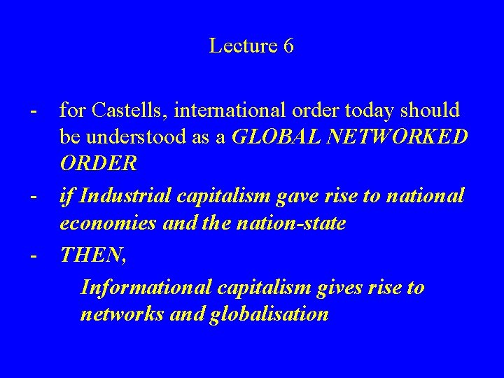 Lecture 6 - for Castells, international order today should be understood as a GLOBAL