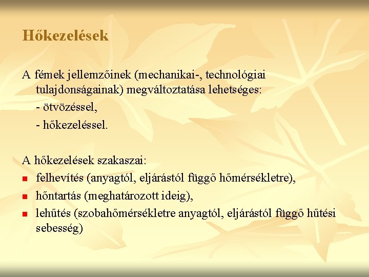 Hőkezelések A fémek jellemzőinek (mechanikai-, technológiai tulajdonságainak) megváltoztatása lehetséges: - ötvözéssel, - hőkezeléssel. A