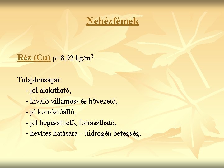 Nehézfémek Réz (Cu) ρ=8, 92 kg/m 3 Tulajdonságai: - jól alakítható, - kiváló villamos-