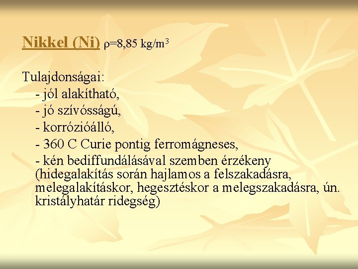 Nikkel (Ni) ρ=8, 85 kg/m 3 Tulajdonságai: - jól alakítható, - jó szívósságú, -