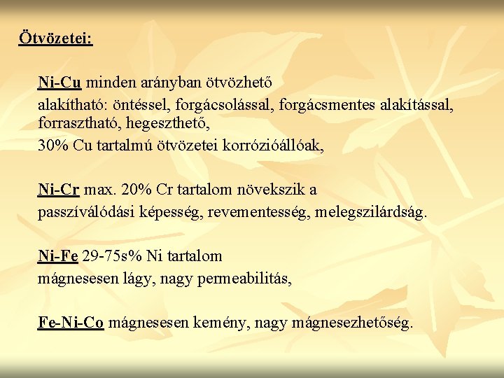 Ötvözetei: Ni-Cu minden arányban ötvözhető alakítható: öntéssel, forgácsolással, forgácsmentes alakítással, forrasztható, hegeszthető, 30% Cu