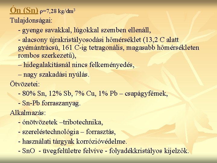 Ón (Sn) ρ=7, 28 kg/dm 3 Tulajdonságai: - gyenge savakkal, lúgokkal szemben ellenáll, -