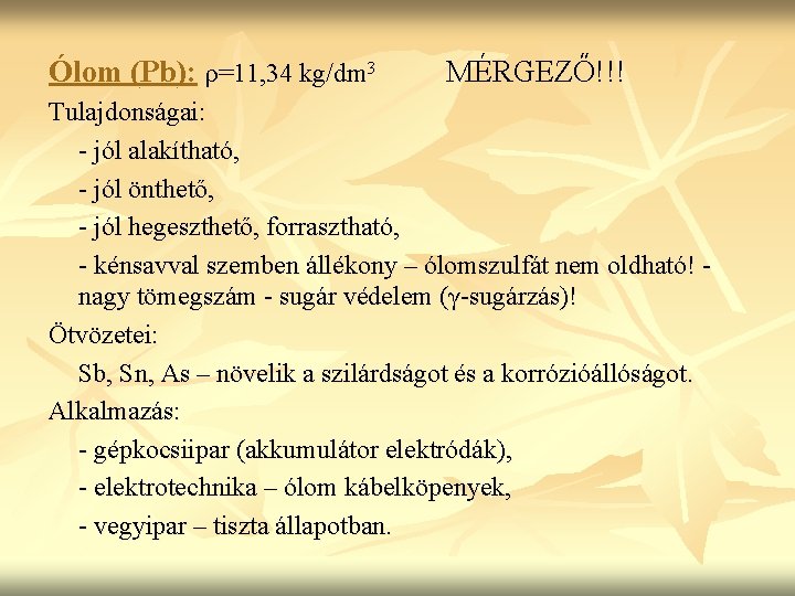 Ólom (Pb): ρ=11, 34 kg/dm 3 MÉRGEZŐ!!! Tulajdonságai: - jól alakítható, - jól önthető,