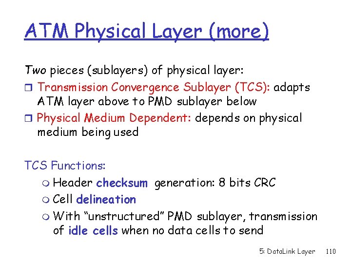 ATM Physical Layer (more) Two pieces (sublayers) of physical layer: r Transmission Convergence Sublayer