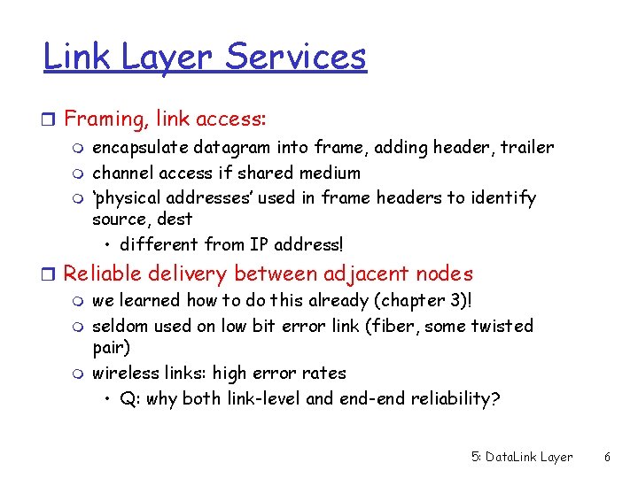 Link Layer Services r Framing, link access: m encapsulate datagram into frame, adding header,