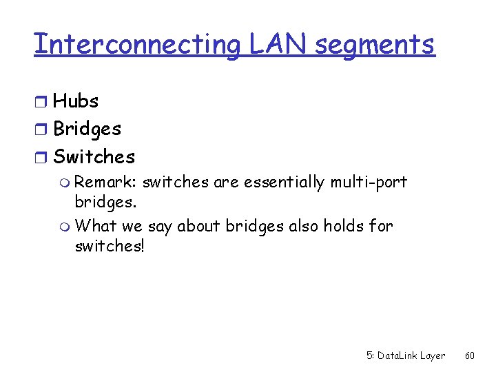 Interconnecting LAN segments r Hubs r Bridges r Switches m Remark: switches are essentially